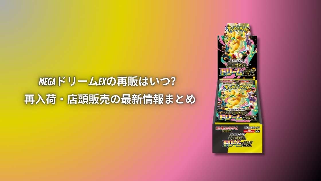 ポケカ】MEGAドリームexの再販はいつ？再入荷・店頭販売の最新情報