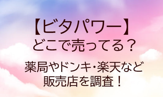 ビタパワーはどこに売ってる？薬局やドンキ・楽天など販売店を調査！