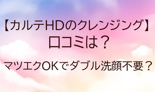 カルテHDクレンジングの口コミは？マツエクOKでダブル洗顔不要？