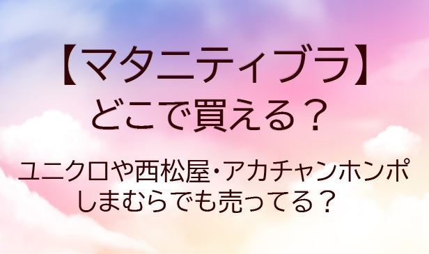 マタニティブラはどこで買える？ユニクロや西松屋・アカチャンホンポやしまむらでも売ってる？