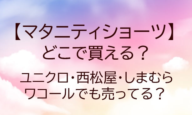 マタニティショーツはどこで買える？ユニクロや西松屋・しまむらやワコールでも売ってる？