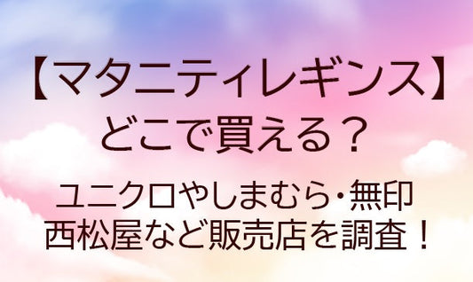 マタニティレギンスはどこで買える？ユニクロやしまむら・無印や西松屋など売ってる場所は？