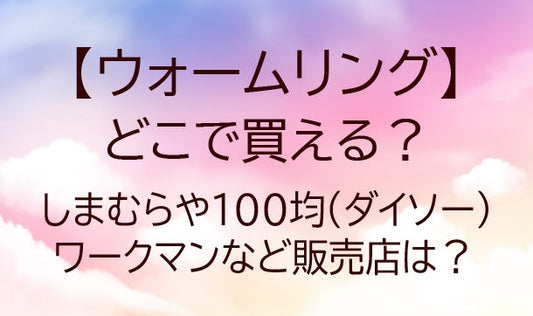 ウォームリングはどこで買える？しまむらや100均(ダイソー)・ワークマンなど販売店は？