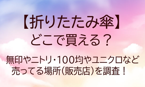 折りたたみ傘はどこで買える？100均やニトリ・ワークマンや無印など売ってる場所を調査！