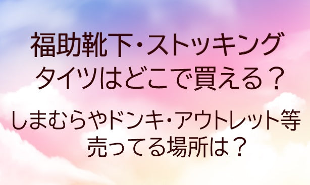 福助靴下/ストッキング/タイツどこで買える?しまむら/ドンキ/アウトレット等売ってる場所は?