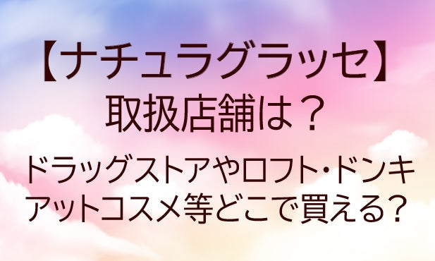 ナチュラグラッセの取扱店舗は?ドラッグストアやロフト・ドンキやアットコスメ等どこで買える?