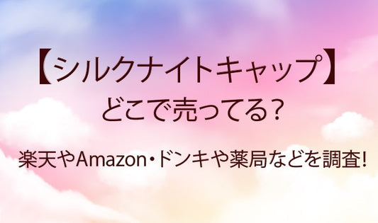 シルクナイトキャップはどこで売ってる？ドンキやドラッグストアなど販売店を調査！