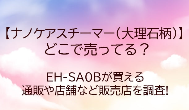 パナソニック大理石スチーマー(ナノケア)はどこで売ってる?値段は？ドンキなど販売店舗は？