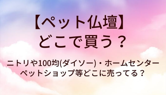 ペット仏壇はどこで買う？ニトリや100均(ダイソー)・ホームセンターやペットショップ等どこに売ってる？