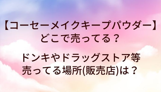 コーセーメイクキープパウダーはどこで売ってる？ドンキやドラッグストア等売ってる場所(販売店)は？