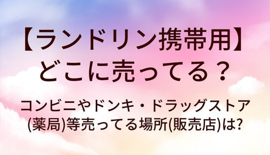 ランドリン携帯用はどこに売ってる？コンビニやドンキ・ドラッグストア(薬局)等売ってる場所(販売店)は？