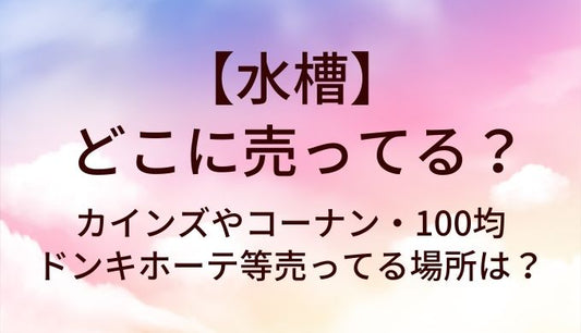 水槽はどこに売ってる？カインズやコーナン・100均やドンキホーテ等売ってる場所は？