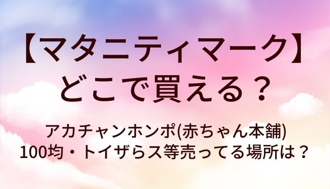 マタニティマークはどこで買える？アカチャンホンポ(赤ちゃん本舗)や100均・トイザらス等売ってる場所は？