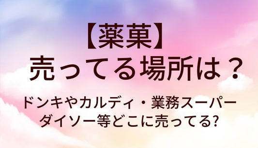 薬菓が売ってる場所は?ドンキやカルディ・業務スーパーやダイソー等どこに売ってる?
