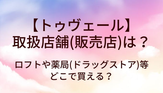 トゥヴェールの取扱店舗(販売店)は？ロフトや薬局(ドラッグストア)等どこで買える？
