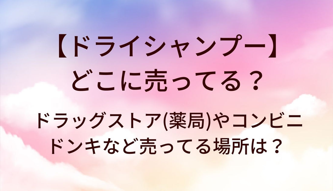 ドライシャンプーはどこに売ってる？ドラッグストア(薬局)やコンビニ・ドンキ等売ってる場所は？