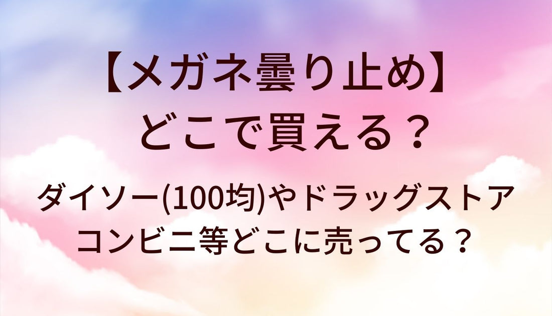 メガネ曇り止めはどこで買える？ダイソー(100均)やドラッグストア・コンビニ等どこに売ってる？